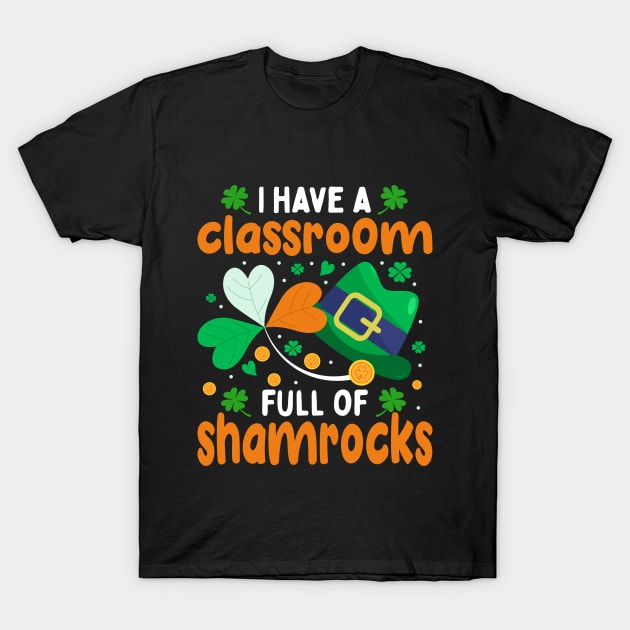 I Have A Classroom Full Of Shamrocks T-Shirt by JacksonArts